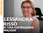 Mediadora: Alessandra Frisso - Diretora H2R Pesquisas Avançadas