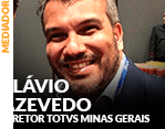 Mediador: Flávio Azevedor - Diretor TOTVS Minas Gerais