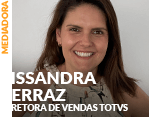 Mediadora: Lissandra Ferraz - Diretora de Vendas TOTVS