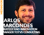 Mediador: Carlos Marcondes - Strategy and Innovation Manager TOTVS Consulting