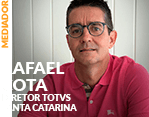 Mediador: Rafael Cota - Diretor TOTVS Santa Catarina