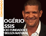 Convidado: Rogério Assis - Sócio Fundador e VP Beleza Natural