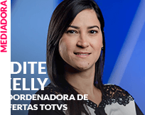 Mediador: Edite Kelly - Gerente de Planejamento e Estratégia TOTVS